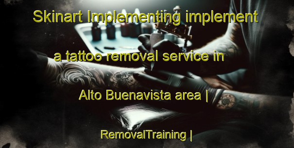 Skinart Implementing implement a tattoo removal service in Alto Buenavista area | RemovalTraining | RemovalClasses | SkinartTraining-Colombia